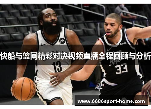 快船与篮网精彩对决视频直播全程回顾与分析