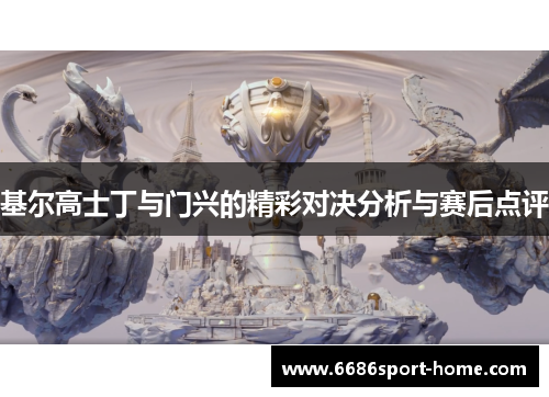 基尔高士丁与门兴的精彩对决分析与赛后点评